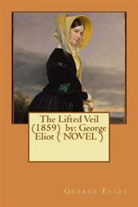 The Lifted Veil (1859) by: George Eliot ( Novel )