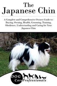 The Japanese Chin: A Complete and Comprehensive Owners Guide To: Buying, Owning, Health, Grooming, Training, Obedience, Understanding and