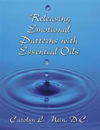 Releasing Emotional Patterns with Essential Oils (2017 Edition): 2017 Edition