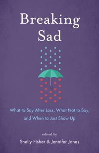 Breaking Sad: What to Say After Loss, What Not to Say, and When to Just Show Up