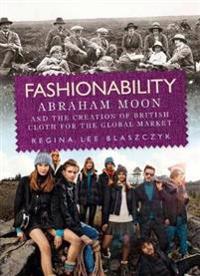 Fashionability: Abraham Moon and the Creation of British Cloth for the Global Market