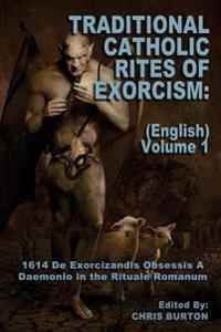 Traditional Catholic Rites of Exorcism: (English) - Volume 1: 1614 de Exorcizandis Obsessis a Daemonio in the Rituale Romanum