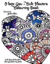 I Love You - Cute Flowers Colouring Book: An Adult Colouring Book: A Unique Midnight Edition Black Background Paper Adult Colouring Book for Men Women
