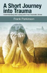 A Short Journey Into Trauma: Understanding and Coping with Post-Traumatic Stress