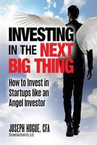 Investing in the Next Big Thing: How to Invest in Startups and Equity Crowdfunding Like an Angel Investor