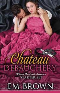 The Chateau Debauchery Starter Set: Wicked Hot Erotic Romance