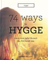 Hygge: 74 Ways to Hygge: Live a More Joyful Life Each Day, the Danish Way