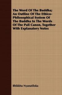 Word Of The Buddha; An Outline Of The Ethico-Philosophical System Of The Buddha In The Words Of The Pali Canon, Together With Explanatory Notes