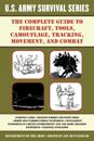 Complete U.S. Army Survival Guide to Firecraft, Tools, Camouflage, Tracking, Movement, and Combat