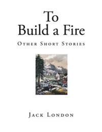 To Build a Fire: Other Short Stories