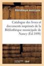Catalogue Des Livres Et Documents Imprimés Du Fonds Lorrain de la Bibliothèque Municipale de Nancy
