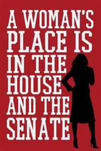 A Woman's Place Is in the House and the Senate: Feminist Writing Journal Lined, Diary, Notebook for Men & Women