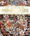 The Illustrated Mahabharata: The Definitive Guide to India's Greatest Epic