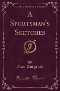 A Sportsman's Sketches (Classic Reprint)