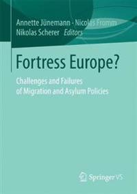 Fortress Europe?: Challenges and Failures of Migration and Asylum Policies