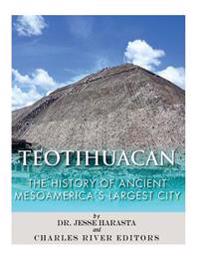 Teotihuacan: The History of Ancient Mesoamerica's Largest City