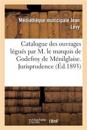 Catalogue Des Ouvrages Légués Par M. Le Marquis de Godefroy de Ménilglaise. Jurisprudence