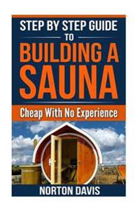 Step by Step Guide to Building a Sauna Cheap with No Experience