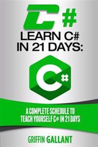 C#: Learn C# in 21 Days: A Complete Schedule to Teach Yourself C# in 21 Days