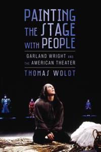Painting the Stage with People: Garland Wright and the American Theater