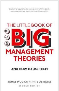 The Little Book of Big Management Theories: ... and How to Use Them