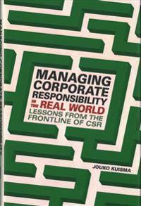 Managing Corporate Responsibility in the Real World: Lessons from the Frontline of Csr