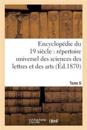 Encyclopédie Du Dix-Neuvième Siècle: Répertoire Universel Des Sciences Des Lettres Tome 6