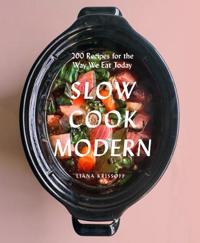 Slow Cook Modern: 200 Recipes for the Way We Eat Today