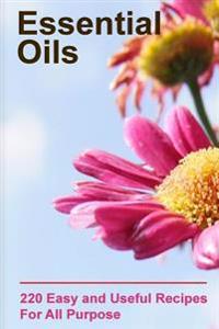 Essential Oils: 220 Essential Oils You Can Use for All Purpose: (Essential Oils Books, Weight Loss Essential Oils)