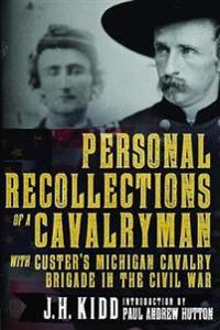 Personal Recollections of a Cavalryman with Custer's Michigan Cavalry Brigade in the Civil War