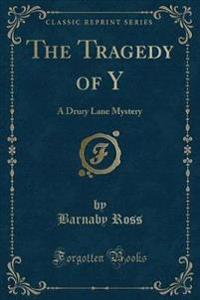 The Tragedy of Y: A Drury Lane Mystery (Classic Reprint)