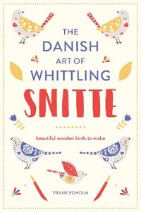 Snitte: The Danish Art of Whittling: Beautiful Wooden Birds to Make