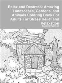 Relax and Destress: Amazing Landscapes, Gardens, and Animals Coloring Book for Adults for Stress Relief and Relaxation