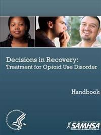 Decisions in Recovery: Treatment for Opioid Use Disorder Handbook