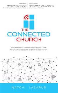 The Connected Church: A Social Media Communication Strategy Guide for Churches, Nonprofits and Individuals in Ministry