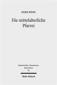 Die Mittelalterliche Pfarrei: Ausgewahlte Studien Zum 13. - 16. Jahrhundert
