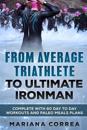 From Average Triathlete to Ultimate Ironman: Complete with 60 Day to Day Workouts and Paleo Meal Plans