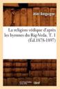 La Religion V?dique d'Apr?s Les Hymnes Du Rig-Veda. T. 1 (?d.1878-1897)