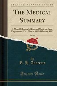 The Medical Summary, Vol. 14: A Monthly Journal of Practical Medicine, New Preparations, Etc.; March, 1892-February, 1893 (Classic Reprint)