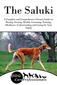 The Saluki: A Complete and Comprehensive Owners Guide To: Buying, Owning, Health, Grooming, Training, Obedience, Understanding and