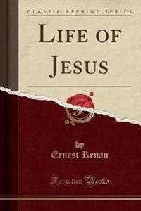 Life of Jesus (Classic Reprint)