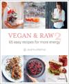 Vegan and Raw 2: 65 Easy Recipes For More Energy