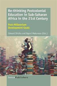 Re-Thinking Postcolonial Education in Sub-Saharan Africa in the 21st Century