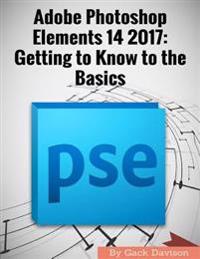 Adobe Photoshop Elements 14 2017: Getting to Know to the Basics