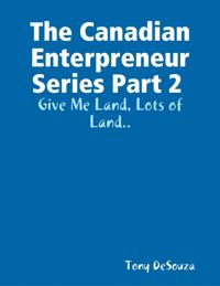Canadian Enterpreneur Series Part 2 : Give Me Land, Lots of Land..