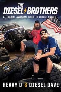 The Diesel Brothers: A Truckin' Awesome Guide to Trucks and Life