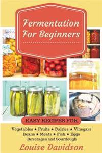 Fermentation for Beginners: Easy Recipes for Vegetables, Fruits, Dairies, Vinegars, Beans, Meats, Fish, Eggs, Beverages and Sourdough
