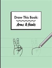 Draw This Book: Arms & Hands