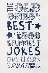 The Old Ones Are the Best Joke Book: Over 500 of the Funniest Jokes, One-Liners and Puns