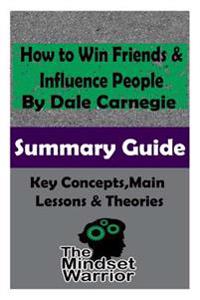 How to Win Friends and Influence People: The Mindset Warrior Summary Guide